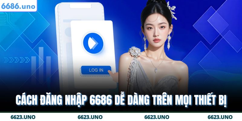 Cách đăng nhập 6686 dễ dàng trên mọi thiết bị