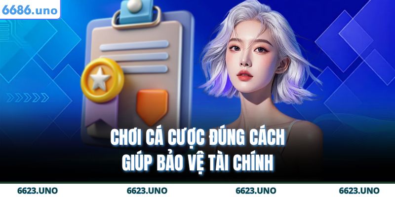 Chơi cá cược đúng cách giúp bảo vệ tài chính