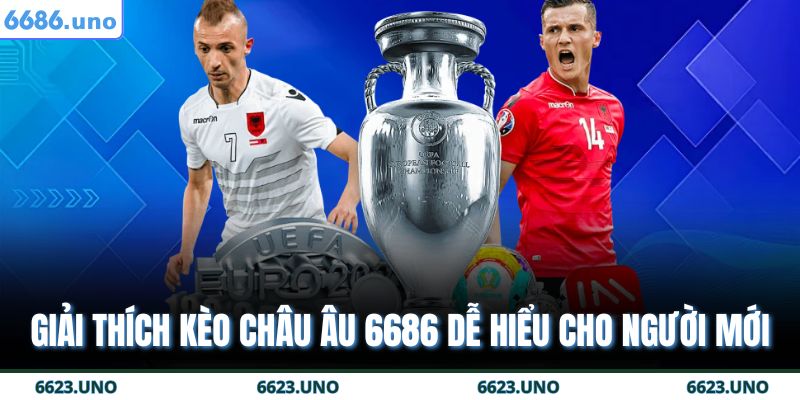 Giải thích kèo Châu Âu 6686 dễ hiểu cho người mới