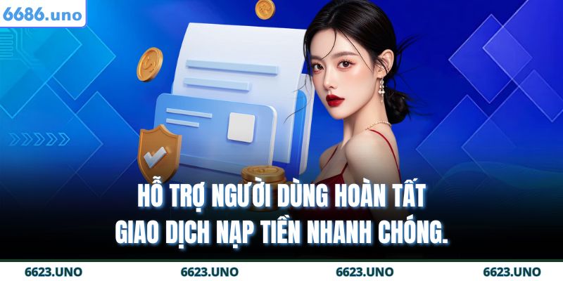 Hỗ trợ người dùng hoàn tất giao dịch nạp tiền nhanh chóng.