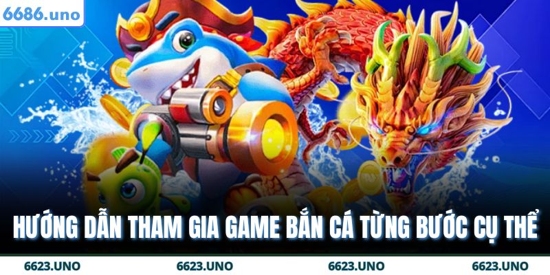 Hướng dẫn tham gia game bắn cá từng bước cụ thể