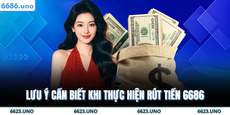 Lưu ý cần biết khi thực hiện rút tiền 6686