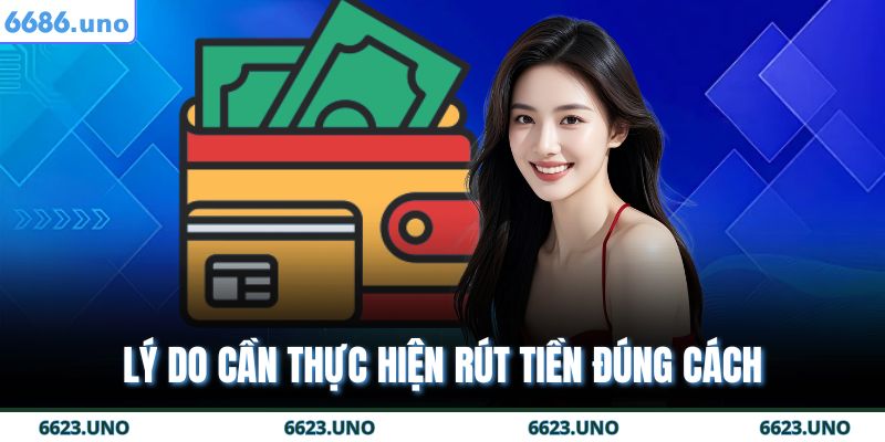 Lý do cần thực hiện rút tiền đúng cách