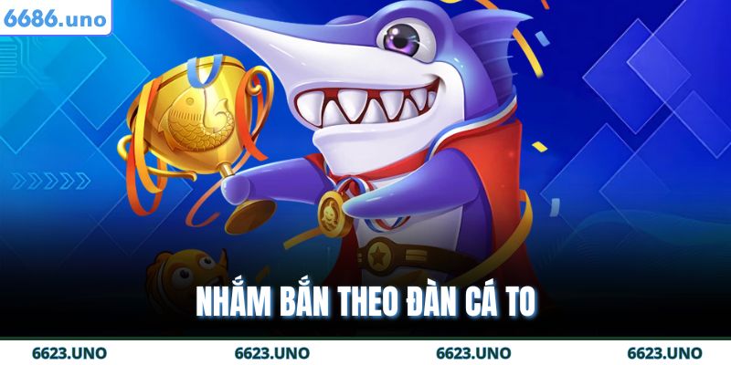 Nhắm bắn theo đàn cá to
