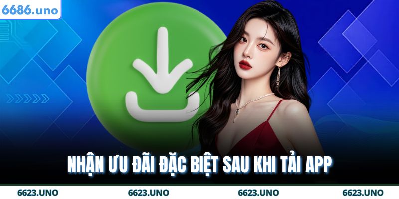 Nhận ưu đãi đặc biệt sau khi tải app