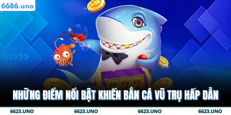 Những điểm nổi bật khiến bắn cá vũ trụ hấp dẫn