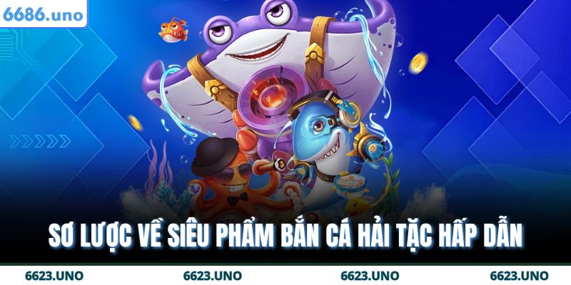 Sơ lược về siêu phẩm bắn cá hải tặc hấp dẫn