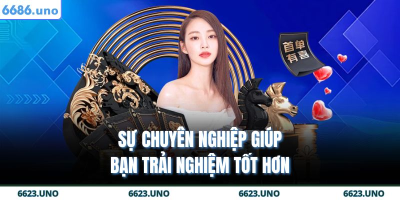 Sự chuyên nghiệp giúp bạn trải nghiệm tốt hơn