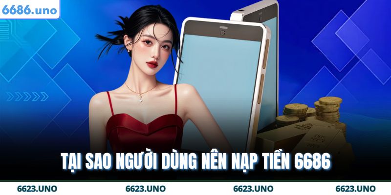 Tại sao người dùng nên nạp tiền 6686