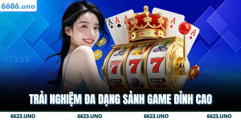 Trải nghiệm đa dạng sảnh game đỉnh cao