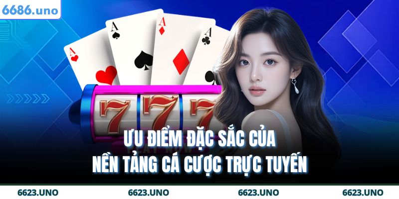 Ưu điểm đặc sắc của nền tảng cá cược trực tuyến